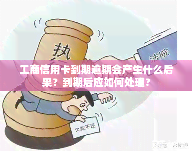 工商信用卡到期逾期会产生什么后果？到期后应如何处理？