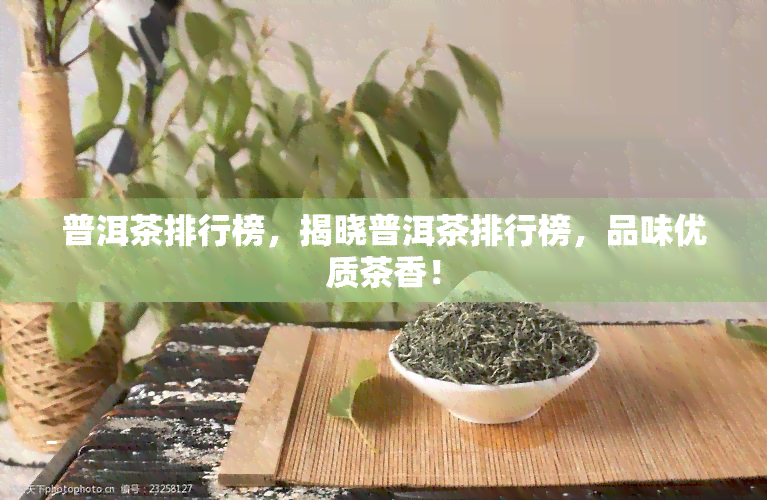 普洱茶排行榜，揭晓普洱茶排行榜，品味优质茶香！