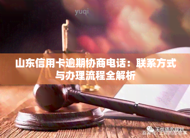 山东信用卡逾期协商电话：联系方式与办理流程全解析