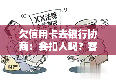 欠信用卡去银行协商：会扣人吗？客服称只需还一部分即可