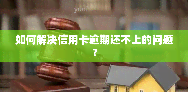 如何解决信用卡逾期还不上的问题？