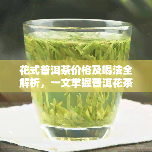 花式普洱茶价格及喝法全解析，一文掌握普洱花茶价格