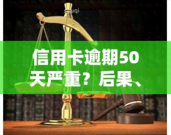 信用卡逾期50天严重？后果、处理方法全解析！