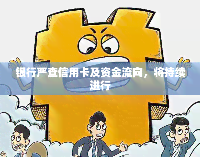 银行严查信用卡及资金流向，将持续进行