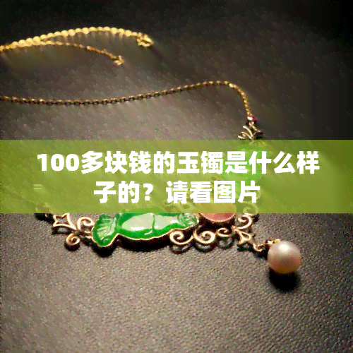 100多块钱的玉镯是什么样子的？请看图片