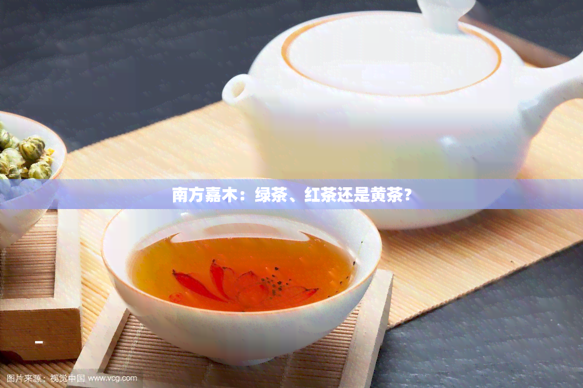 南方嘉木：绿茶、红茶还是黄茶？