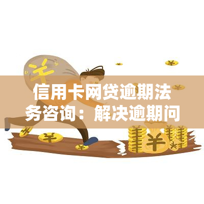 信用卡网贷逾期法务咨询：解决逾期问题的专业服务