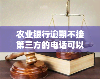 农业银行逾期不接第三方的电话可以吗，逾期不接第三方电话是否可以？——以农业银行为例