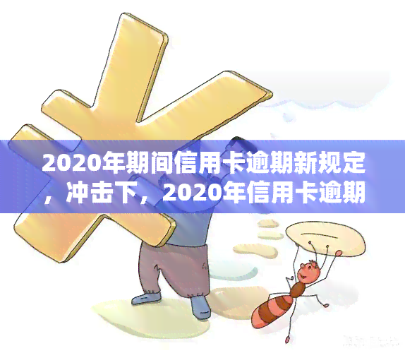 2020年期间信用卡逾期新规定，冲击下，2020年信用卡逾期新规定解读