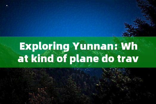 Exploring Yunnan: What kind of plane do travel groups use?