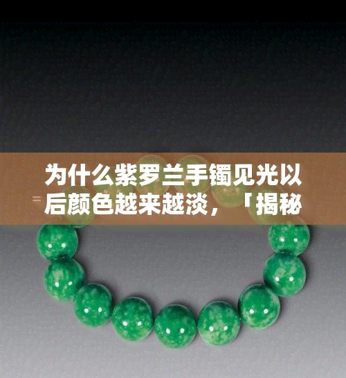 为什么紫罗兰手镯见光以后颜色越来越淡，「揭秘」紫罗兰手镯见光后颜色变淡的原因