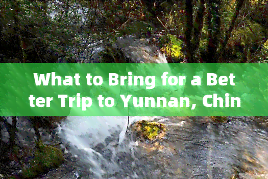 What to Bring for a Better Trip to Yunnan, China?