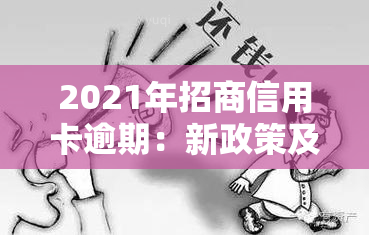 2021年招商信用卡逾期：新政策及影响时间解析