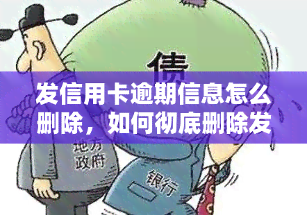 发信用卡逾期信息怎么删除，如何彻底删除发信用卡逾期信息？