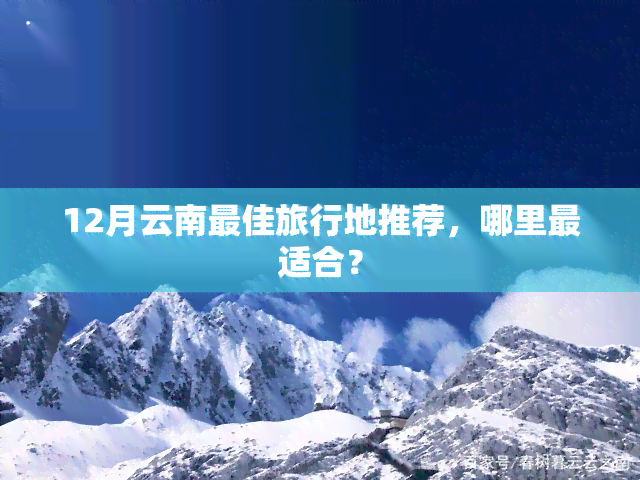 12月云南更佳旅行地推荐，哪里最适合？