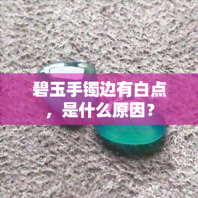 碧玉手镯边有白点，是什么原因？