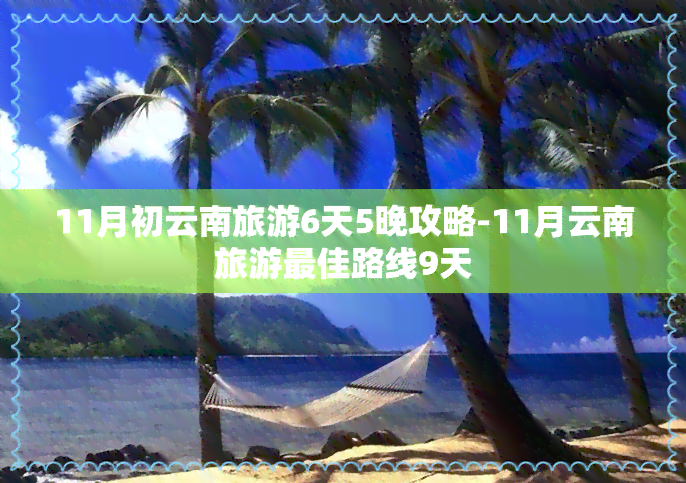 11月初云南旅游6天5晚攻略-11月云南旅游更佳路线9天