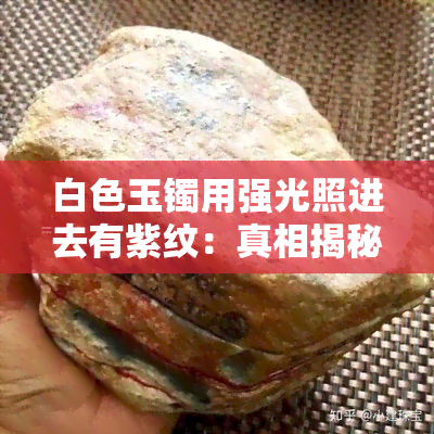 白色玉镯用强光照进去有紫纹：真相揭秘