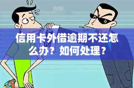 信用卡外借逾期不还怎么办？如何处理？