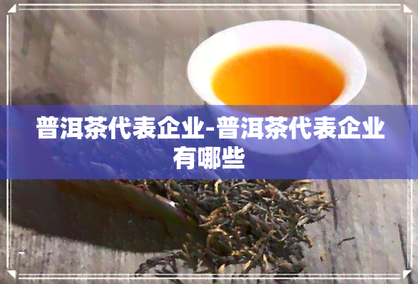 普洱茶代表企业-普洱茶代表企业有哪些