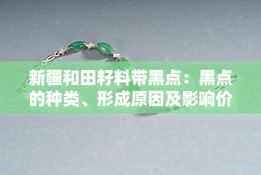 新疆和田籽料带黑点：黑点的种类、形成原因及影响价值的因素分析