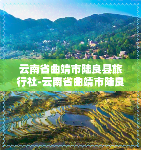 云南省曲靖市陆良县旅行社-云南省曲靖市陆良县旅行社电话