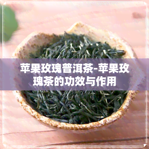 苹果玫瑰普洱茶-苹果玫瑰茶的功效与作用