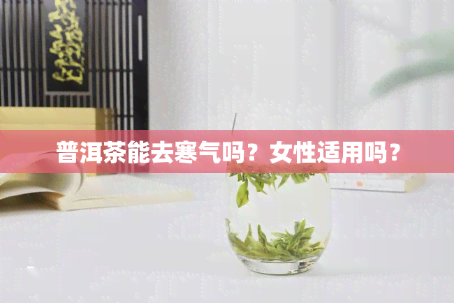 普洱茶能去寒气吗？女性适用吗？