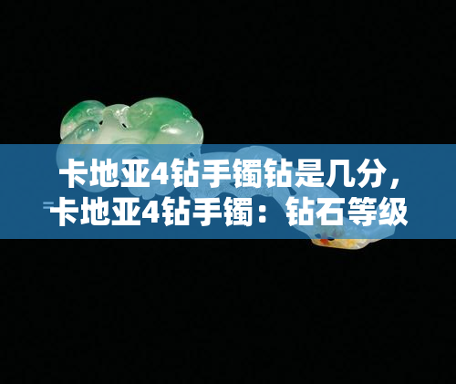 卡地亚4钻手镯钻是几分，卡地亚4钻手镯：钻石等级及大小详解