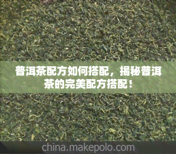 普洱茶配方如何搭配，揭秘普洱茶的完美配方搭配！