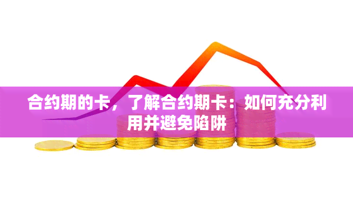 合约期的卡，了解合约期卡：如何充分利用并避免陷阱