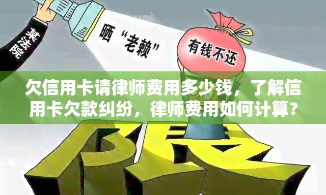 欠信用卡请律师费用多少钱，了解信用卡欠款纠纷，律师费用如何计算？