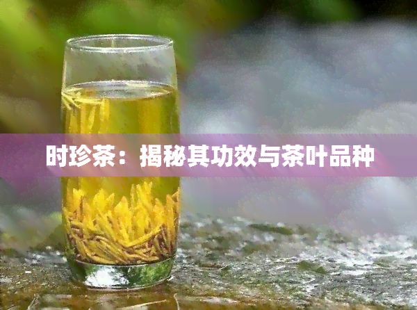 时珍茶：揭秘其功效与茶叶品种