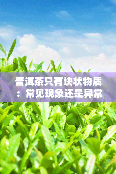 普洱茶只有块状物质：常见现象还是异常情况？