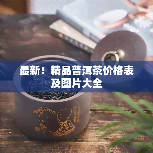 最新！精品普洱茶价格表及图片大全