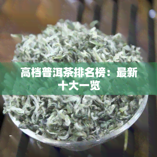 高档普洱茶排名榜：最新十大一览