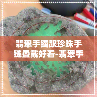 翡翠手镯跟珍珠手链叠戴好看-翡翠手镯跟珍珠手链叠戴好看吗