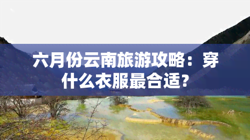 六月份云南旅游攻略：穿什么衣服最合适？