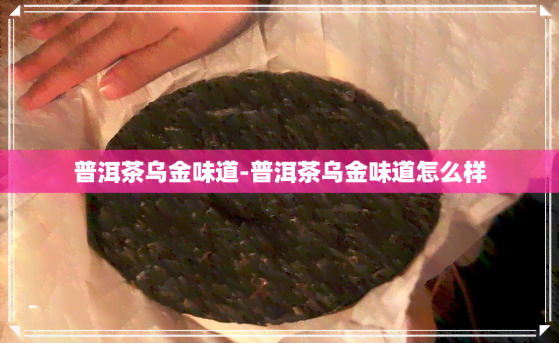 普洱茶乌金味道-普洱茶乌金味道怎么样