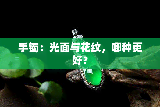 手镯：光面与花纹，哪种更好？