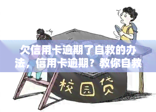 欠信用卡逾期了自救的办法，信用卡逾期？教你自救的三种有效方法！