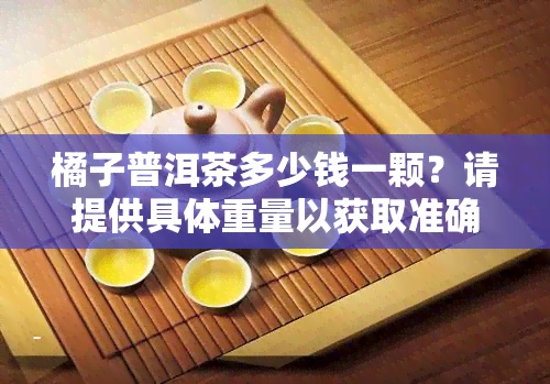 橘子普洱茶多少钱一颗？请提供具体重量以获取准确价格。