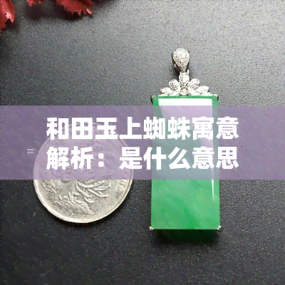 和田玉上蜘蛛寓意解析：是什么意思？