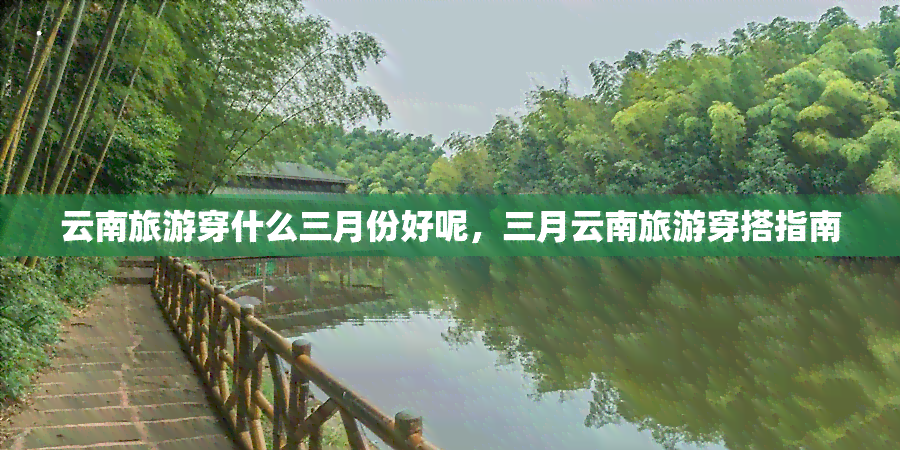 云南旅游穿什么三月份好呢，三月云南旅游穿搭指南