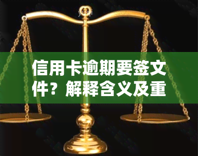 信用卡逾期要签文件？解释含义及重要性