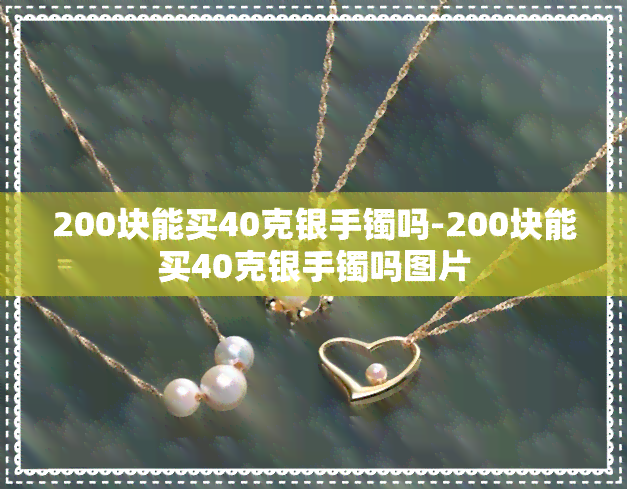 200块能买40克银手镯吗-200块能买40克银手镯吗图片