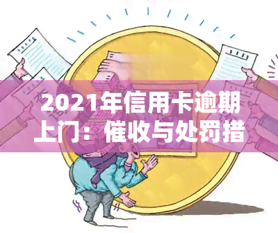 2021年信用卡逾期上门：与处罚措全解析