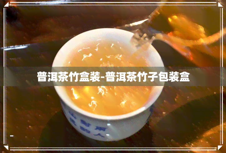 普洱茶竹盒装-普洱茶竹子包装盒