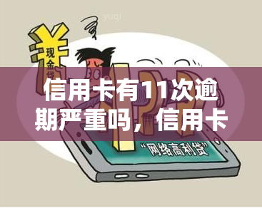 信用卡有11次逾期严重吗，信用卡逾期11次，会对信用记录造成严重影响吗？