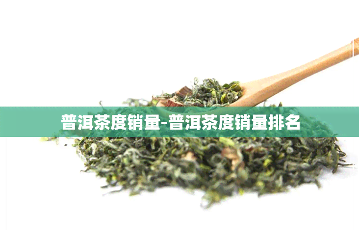 普洱茶度销量-普洱茶度销量排名